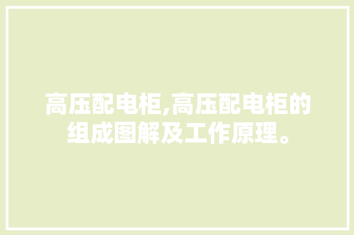 高压配电柜,高压配电柜的组成图解及工作原理。