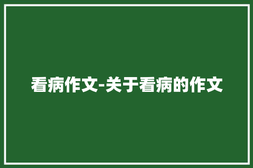 看病作文-关于看病的作文