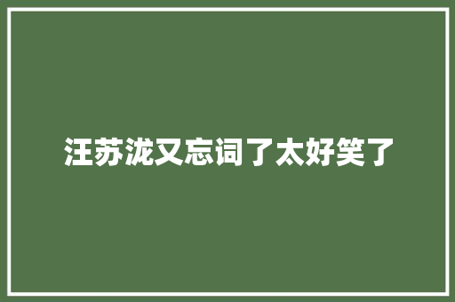 汪苏泷又忘词了太好笑了