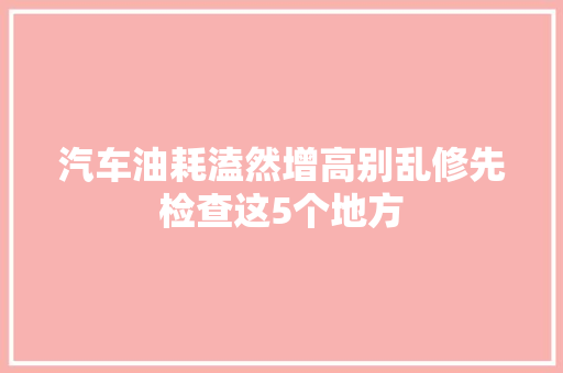 汽车油耗溘然增高别乱修先检查这5个地方