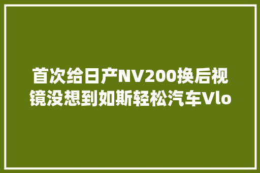 首次给日产NV200换后视镜没想到如斯轻松汽车Vlog038