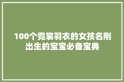 100个霓裳羽衣的女孩名刚出生的宝宝必备宝典