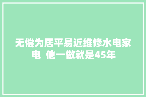 无偿为居平易近维修水电家电  他一做就是45年