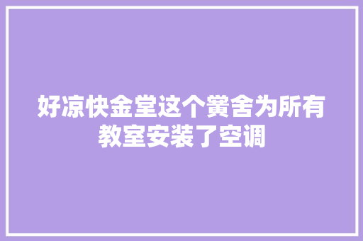 好凉快金堂这个黉舍为所有教室安装了空调