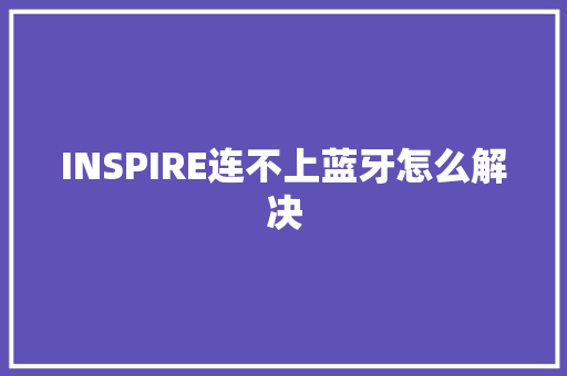 INSPIRE连不上蓝牙怎么解决
