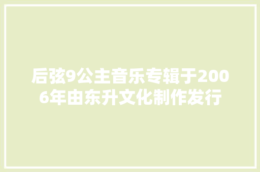后弦9公主音乐专辑于2006年由东升文化制作发行