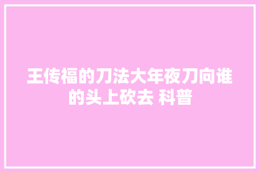 王传福的刀法大年夜刀向谁的头上砍去 科普