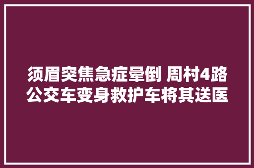 须眉突焦急症晕倒 周村4路公交车变身救护车将其送医