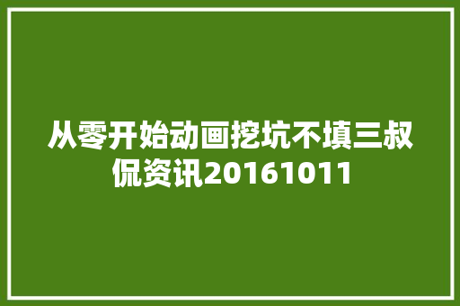 从零开始动画挖坑不填三叔侃资讯20161011