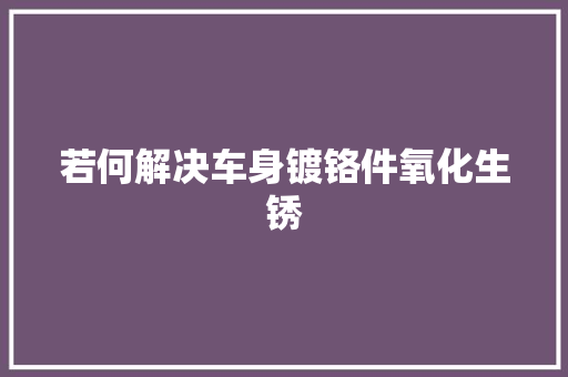 若何解决车身镀铬件氧化生锈