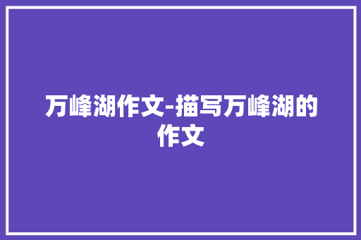 万峰湖作文-描写万峰湖的作文