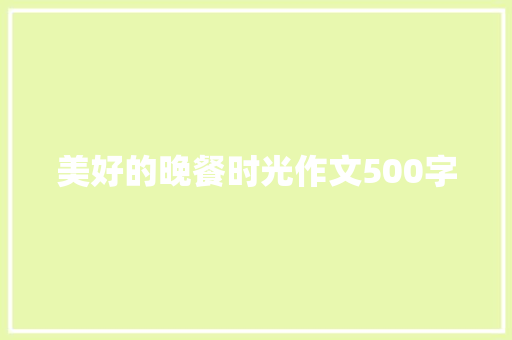 美好的晚餐时光作文500字