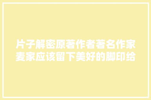 片子解密原著作者著名作家麦家应该留下美好的脚印给后人看