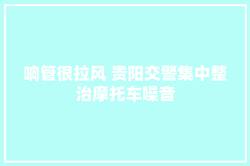 响管很拉风 贵阳交警集中整治摩托车噪音