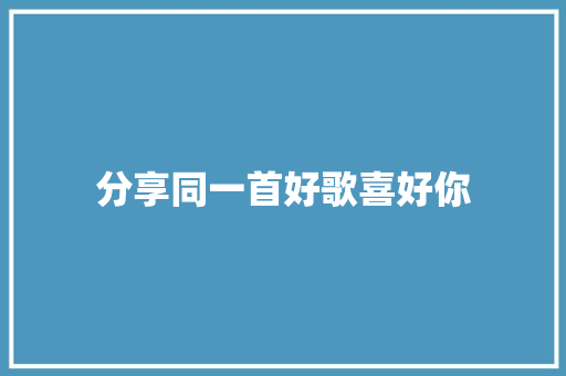 分享同一首好歌喜好你