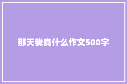 那天我真什么作文500字
