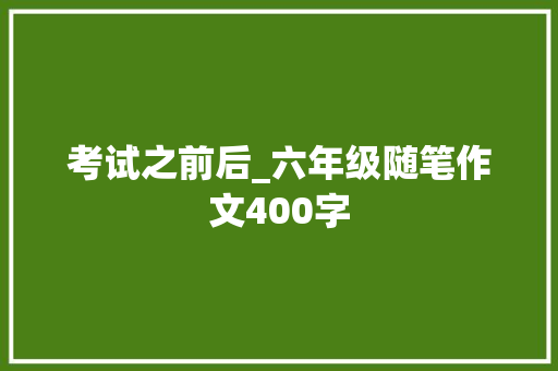 考试之前后_六年级随笔作文400字