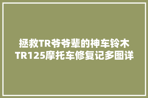 拯救TR爷爷辈的神车铃木TR125摩托车修复记多图详解