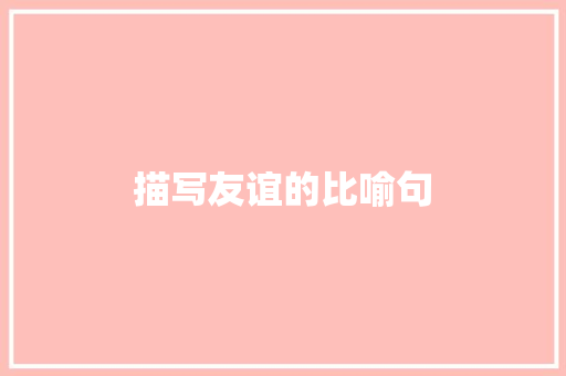 描写友谊的比喻句 知识百科