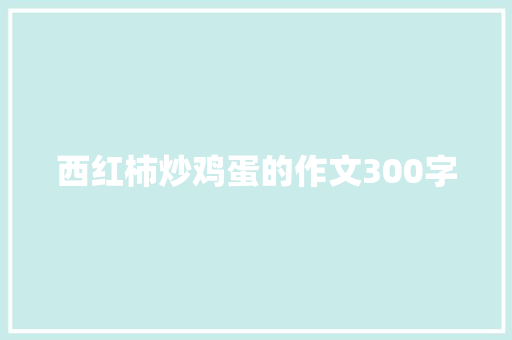 西红柿炒鸡蛋的作文300字