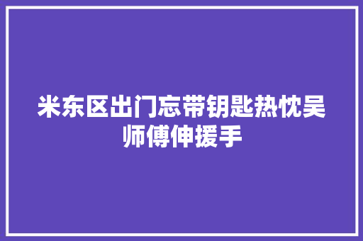 米东区出门忘带钥匙热忱吴师傅伸援手
