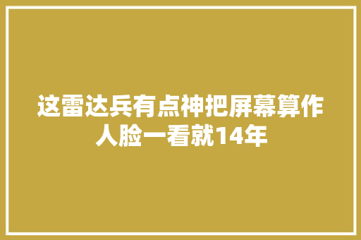 这雷达兵有点神把屏幕算作人脸一看就14年