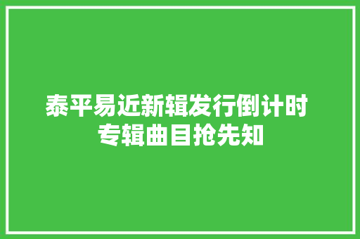 泰平易近新辑发行倒计时 专辑曲目抢先知