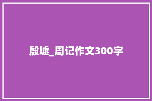 殷墟_周记作文300字