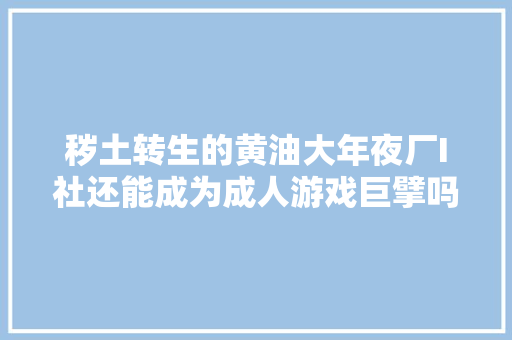 秽土转生的黄油大年夜厂I社还能成为成人游戏巨擘吗