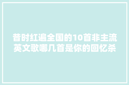 昔时红遍全国的10首非主流英文歌哪几首是你的回忆杀