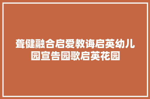 聋健融合启爱教诲启英幼儿园宣告园歌启英花园