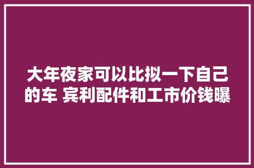 大年夜家可以比拟一下自己的车 宾利配件和工市价钱曝光 汽车知识