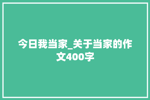 今日我当家_关于当家的作文400字