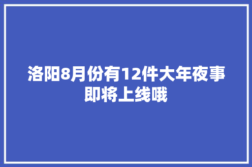 洛阳8月份有12件大年夜事即将上线哦