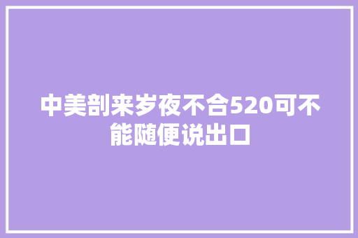 中美剖来岁夜不合520可不能随便说出口