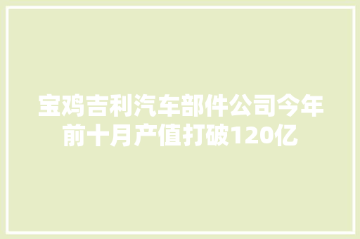 宝鸡吉利汽车部件公司今年前十月产值打破120亿