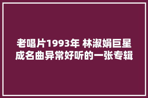 老唱片1993年 林淑娟巨星成名曲异常好听的一张专辑