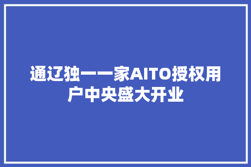 通辽独一一家AITO授权用户中央盛大开业