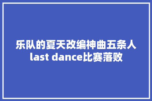 乐队的夏天改编神曲五条人last dance比赛落败