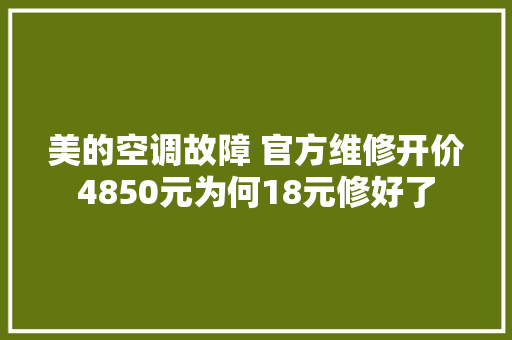 美的空调故障 官方维修开价4850元为何18元修好了