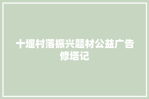 十堰村落振兴题材公益广告修塔记