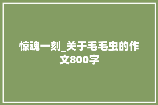 惊魂一刻_关于毛毛虫的作文800字