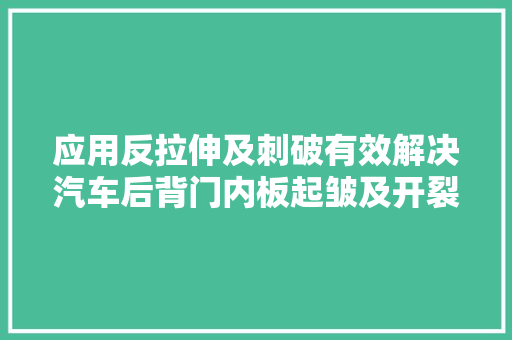 应用反拉伸及刺破有效解决汽车后背门内板起皱及开裂问题