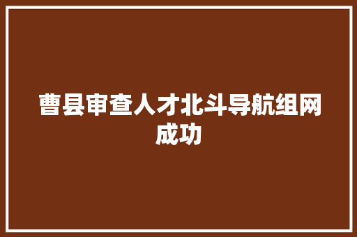 曹县审查人才北斗导航组网成功