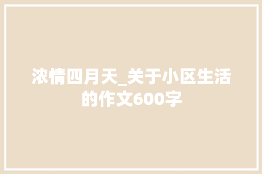 浓情四月天_关于小区生活的作文600字