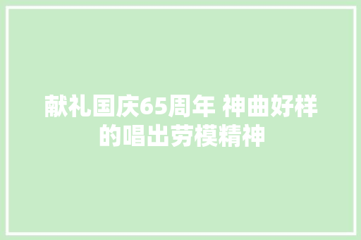 献礼国庆65周年 神曲好样的唱出劳模精神