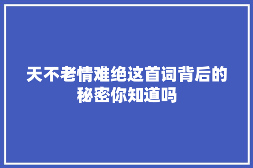 天不老情难绝这首词背后的秘密你知道吗