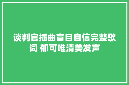 谈判官插曲盲目自信完整歌词 郁可唯清美发声