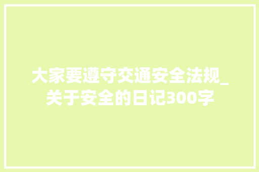 大家要遵守交通安全法规_关于安全的日记300字