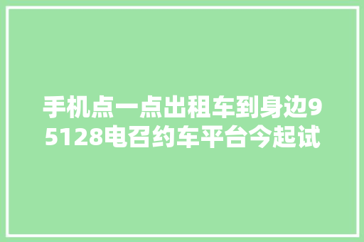 手机点一点出租车到身边95128电召约车平台今起试运行